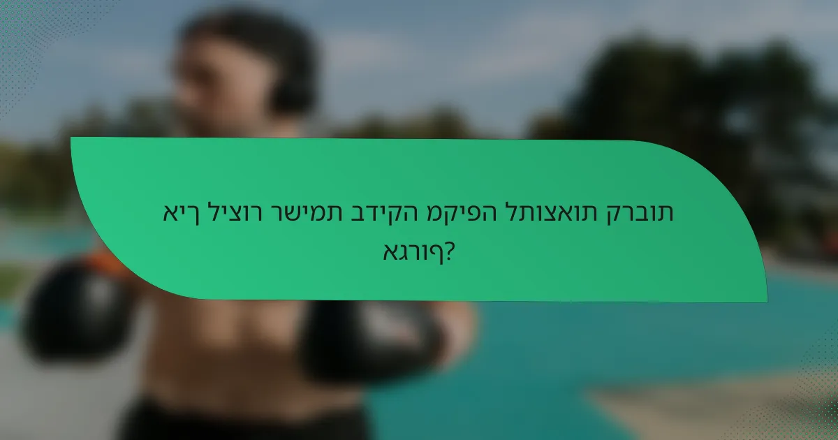 איך ליצור רשימת בדיקה מקיפה לתוצאות קרבות אגרוף?