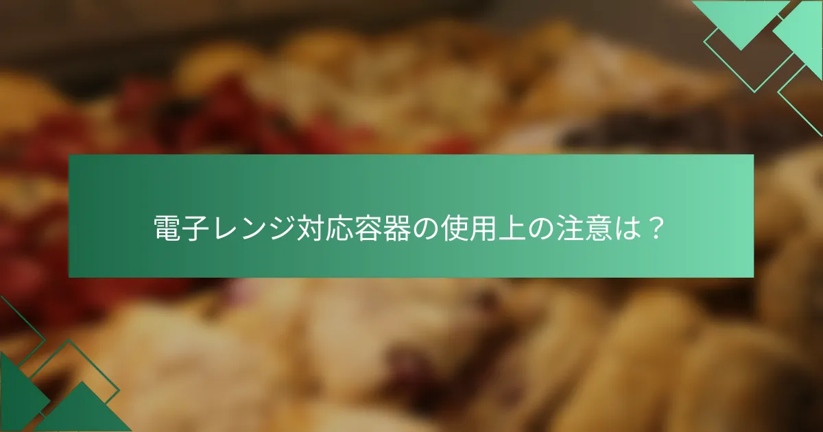 電子レンジ対応容器の使用上の注意は？