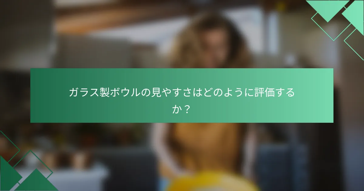ガラス製ボウルの見やすさはどのように評価するか？