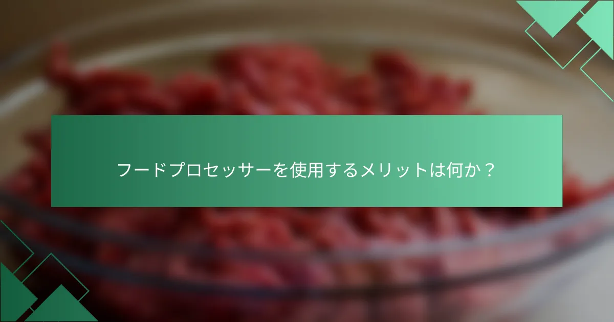 フードプロセッサーを使用するメリットは何か?