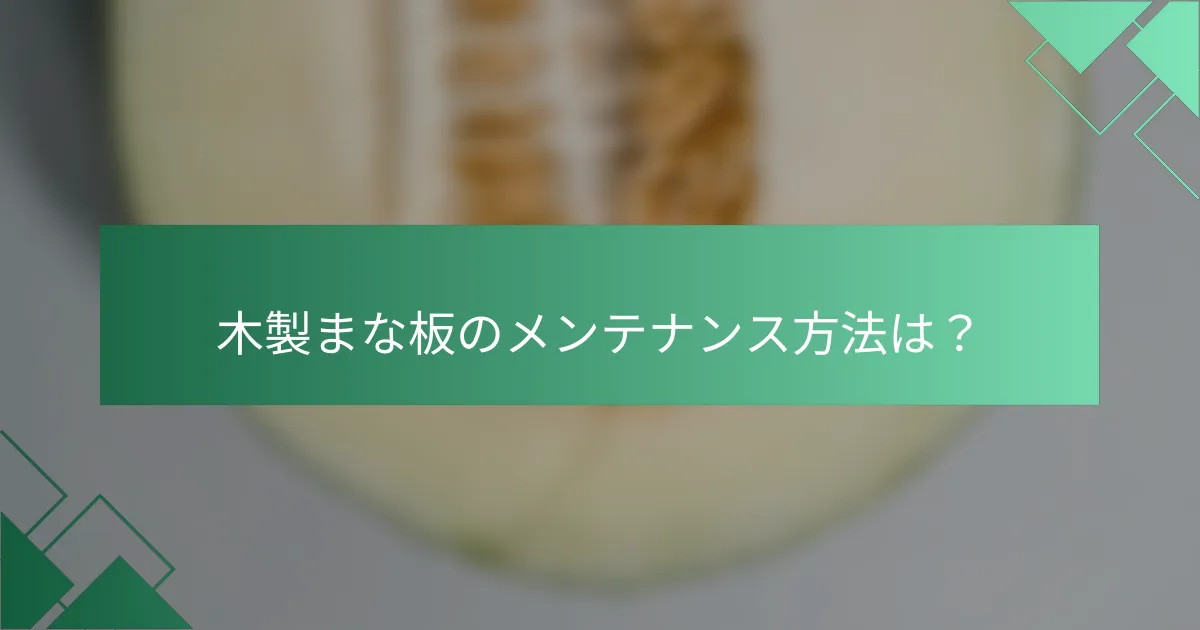 木製まな板のメンテナンス方法は？