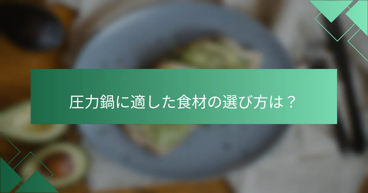 圧力鍋に適した食材の選び方は?