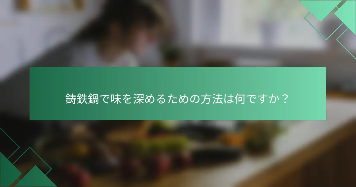 鋳鉄鍋で味を深めるための方法は何ですか?