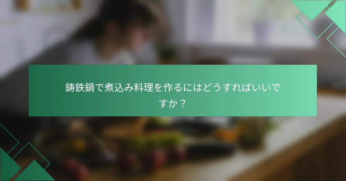 鋳鉄鍋で煮込み料理を作るにはどうすればいいですか?