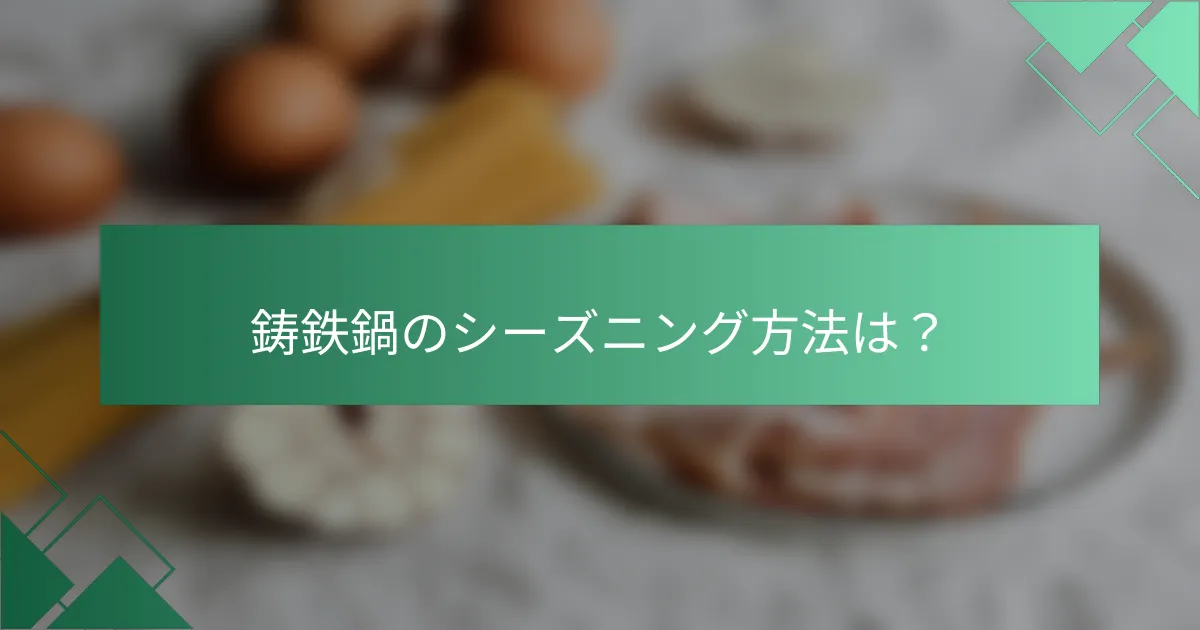 鋳鉄鍋のシーズニング方法は?